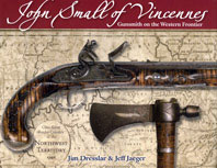 John Small of Vincennes: Gunsmith on the Western Frontier by Jim Dresslar and Jeff Jaeger John Small of Vincennes: Gunsmith on the Western Frontier by Jim Dresslar and Jeff Jaeger